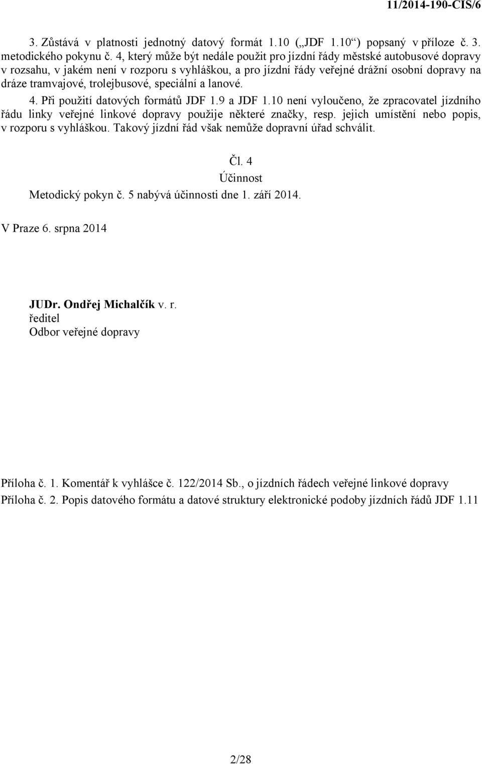 trolejbusové, speciální a lanové. 4. Při použití datových formátů JDF 1.9 a JDF 1.10 není vyloučeno, že zpracovatel jízdního řádu linky veřejné linkové dopravy použije některé značky, resp.