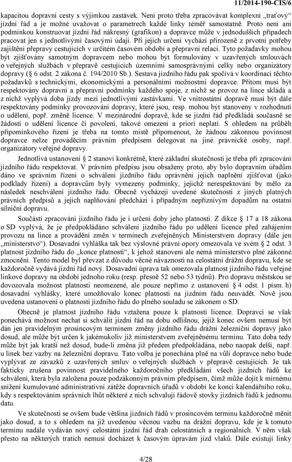 Při jejich určení vychází přirozeně z prvotní potřeby zajištění přepravy cestujících v určitém časovém období a přepravní relaci.