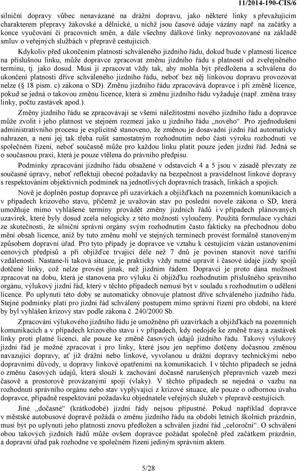 Kdykoliv před ukončením platnosti schváleného jízdního řádu, dokud bude v platnosti licence na příslušnou linku, může dopravce zpracovat změnu jízdního řádu s platností od zveřejněného termínu, tj.