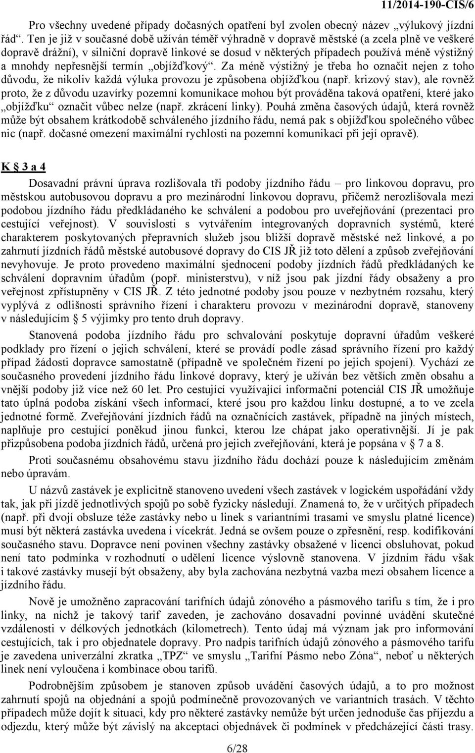 nepřesnější termín objížďkový. Za méně výstižný je třeba ho označit nejen z toho důvodu, že nikoliv každá výluka provozu je způsobena objížďkou (např.
