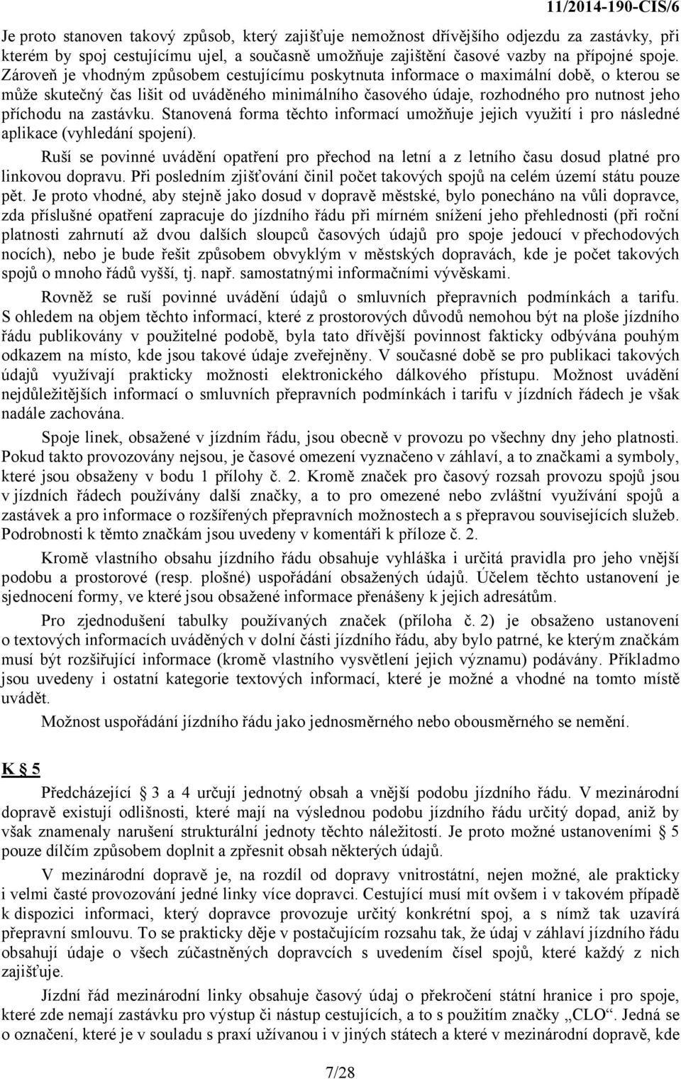 zastávku. Stanovená forma těchto informací umožňuje jejich využití i pro následné aplikace (vyhledání spojení).