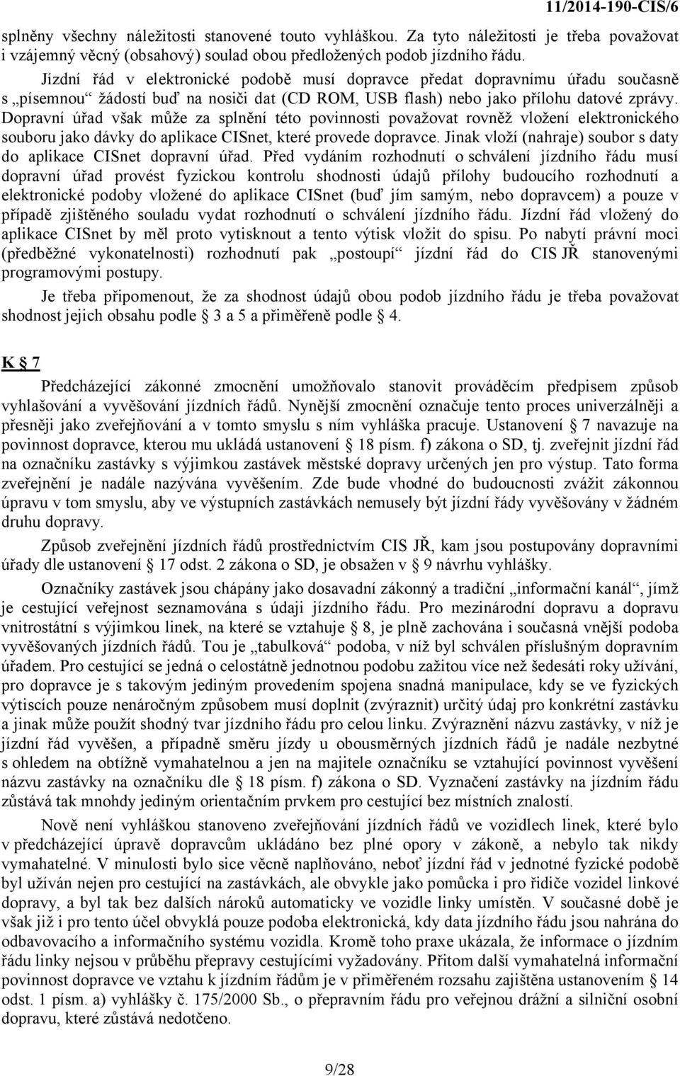 Dopravní úřad však může za splnění této povinnosti považovat rovněž vložení elektronického souboru jako dávky do aplikace CISnet, které provede dopravce.
