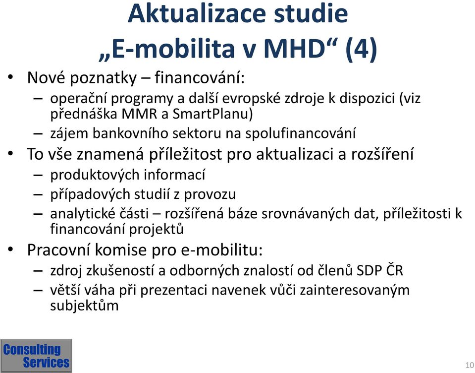 informací případových studií z provozu analytické části rozšířená báze srovnávaných dat, příležitosti k financování projektů Pracovní