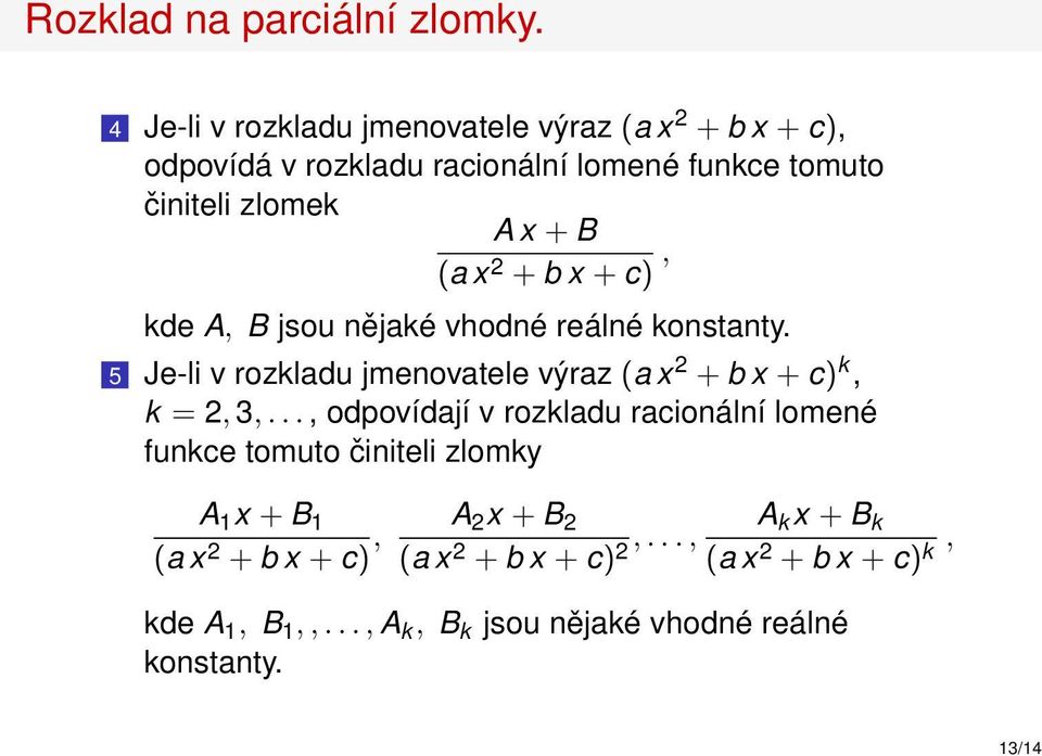 x 2 + b x + c), kde A, B jsou nějaké vhodné reálné konstanty. 5 Je-li v rozkladu jmenovatele výraz (a x 2 + b x + c) k, k = 2, 3,.