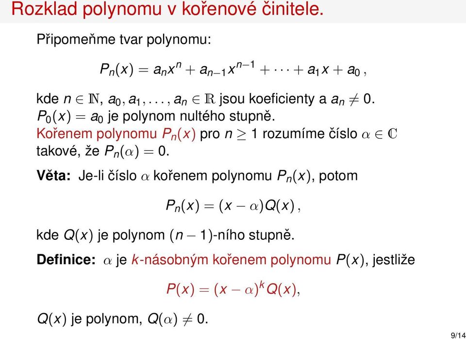 P 0 (x) = a 0 je polynom nultého stupně. Kořenem polynomu P n (x) pro n 1 rozumíme číslo α C takové, že P n (α) = 0.