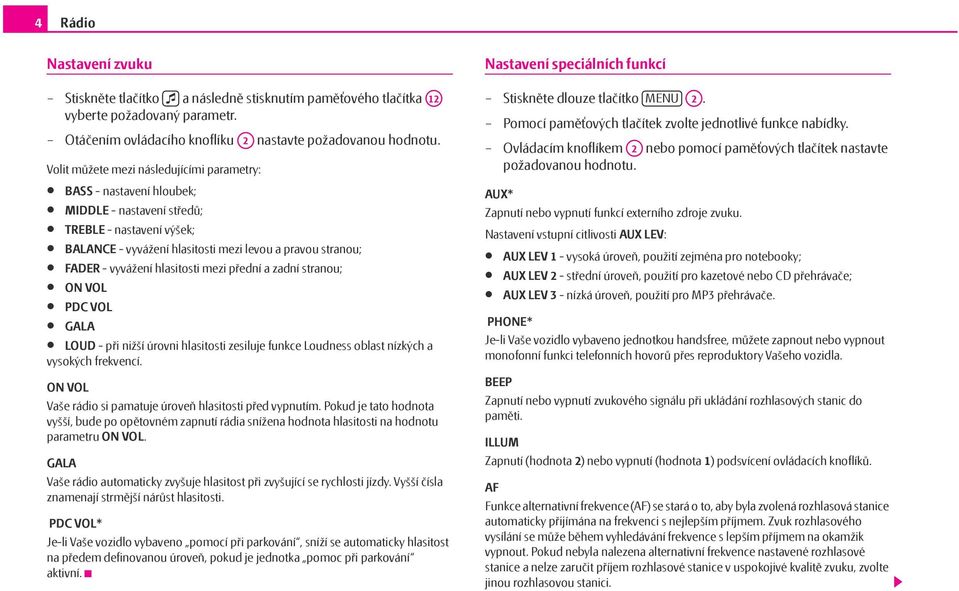 hlasitosti mezi přední a zadní stranou; ON VOL PDC VOL GALA LOUD - při nižší úrovni hlasitosti zesiluje funkce Loudness oblast nízkých a vysokých frekvencí.