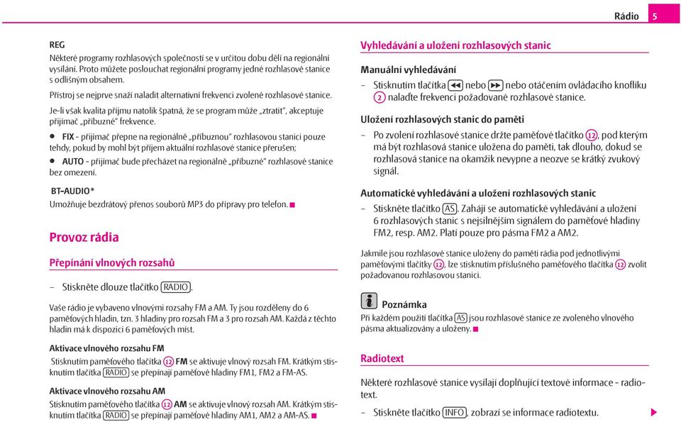 FIX - přijímač přepne na regionálně příbuznou rozhlasovou stanici pouze tehdy, pokud by mohl být příjem aktuální rozhlasové stanice přerušen; AUTO - přijímač bude přecházet na regionálně příbuzné