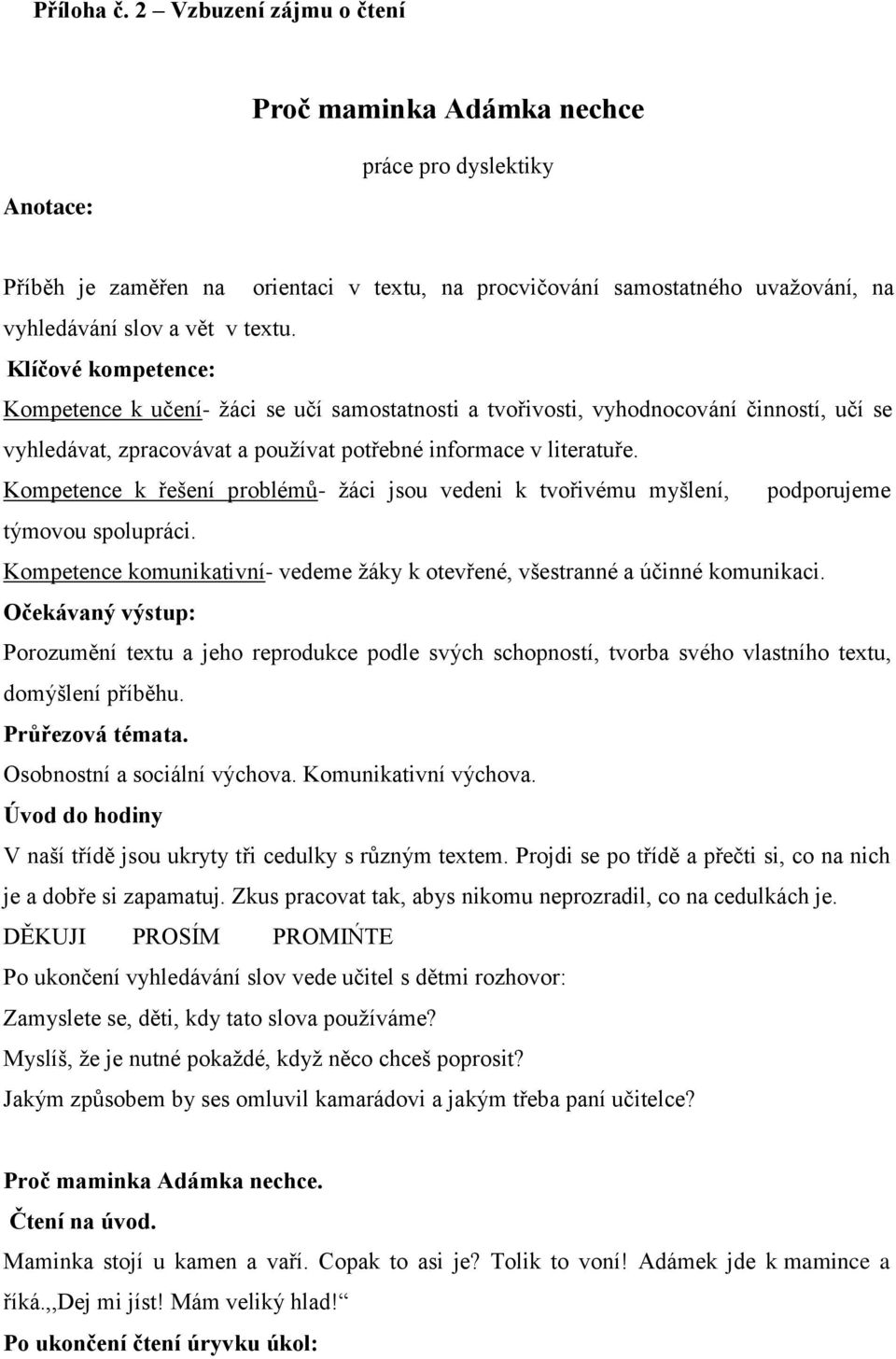 Klíčové kompetence: Kompetence k učení- žáci se učí samostatnosti a tvořivosti, vyhodnocování činností, učí se vyhledávat, zpracovávat a používat potřebné informace v literatuře.