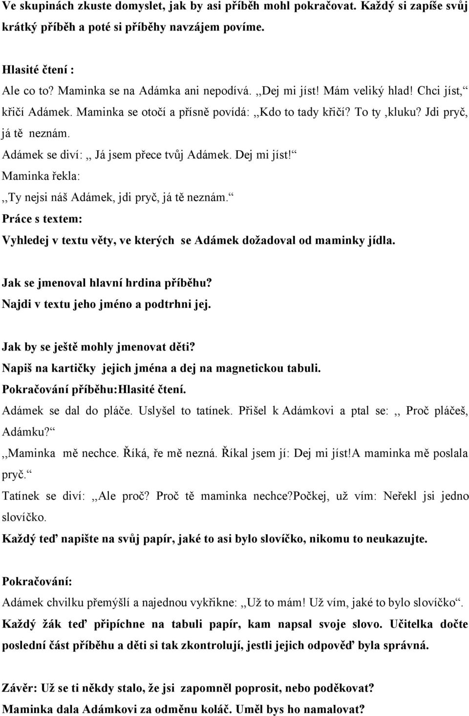 Dej mi jíst! Maminka řekla:,,ty nejsi náš Adámek, jdi pryč, já tě neznám. Práce s textem: Vyhledej v textu věty, ve kterých se Adámek dožadoval od maminky jídla. Jak se jmenoval hlavní hrdina příběhu?