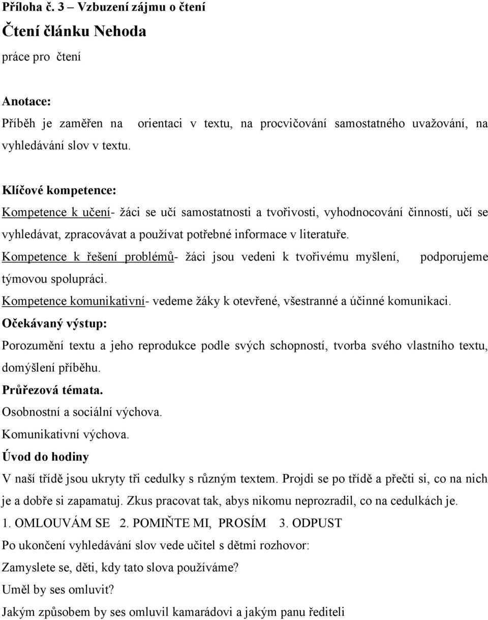 používat potřebné informace v literatuře. Kompetence k řešení problémů- žáci jsou vedeni k tvořivému myšlení, podporujeme týmovou spolupráci.