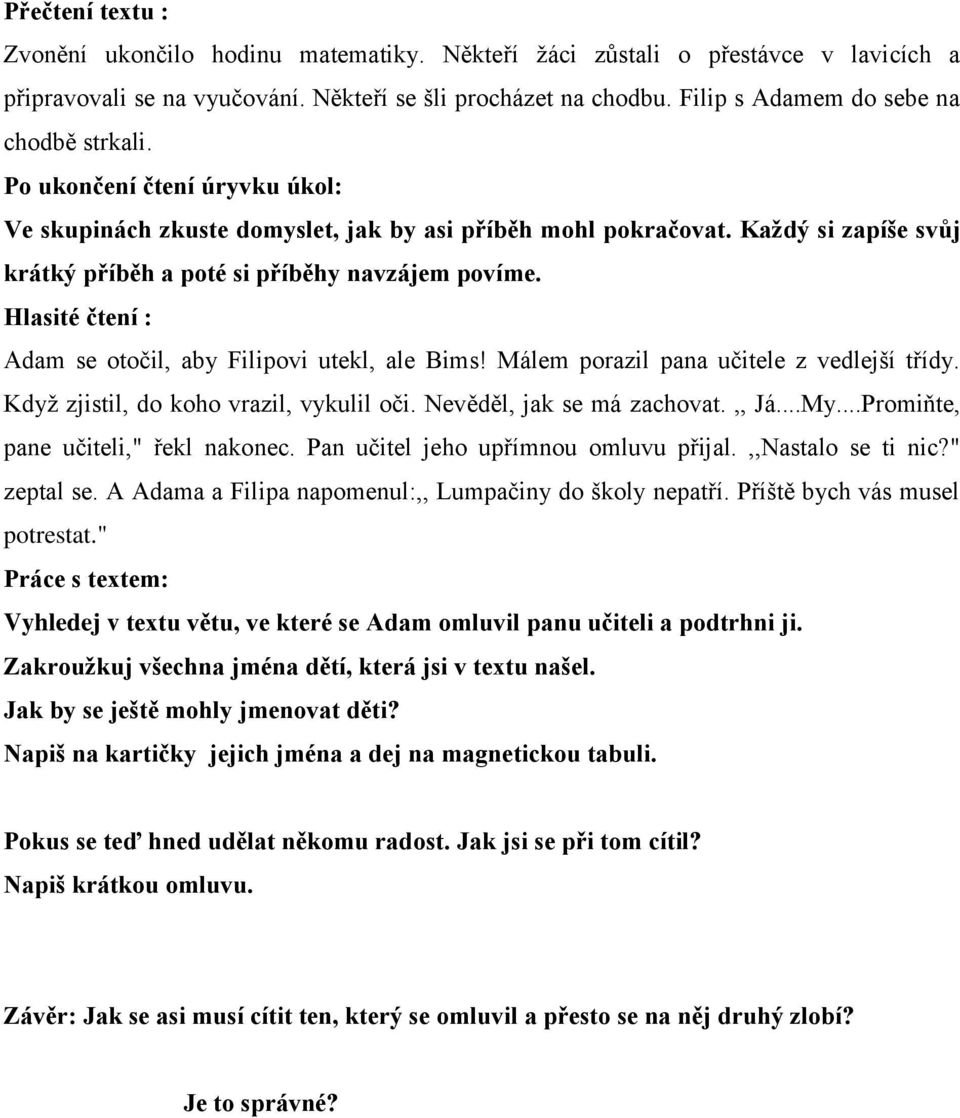 Každý si zapíše svůj krátký příběh a poté si příběhy navzájem povíme. Hlasité čtení : Adam se otočil, aby Filipovi utekl, ale Bims! Málem porazil pana učitele z vedlejší třídy.