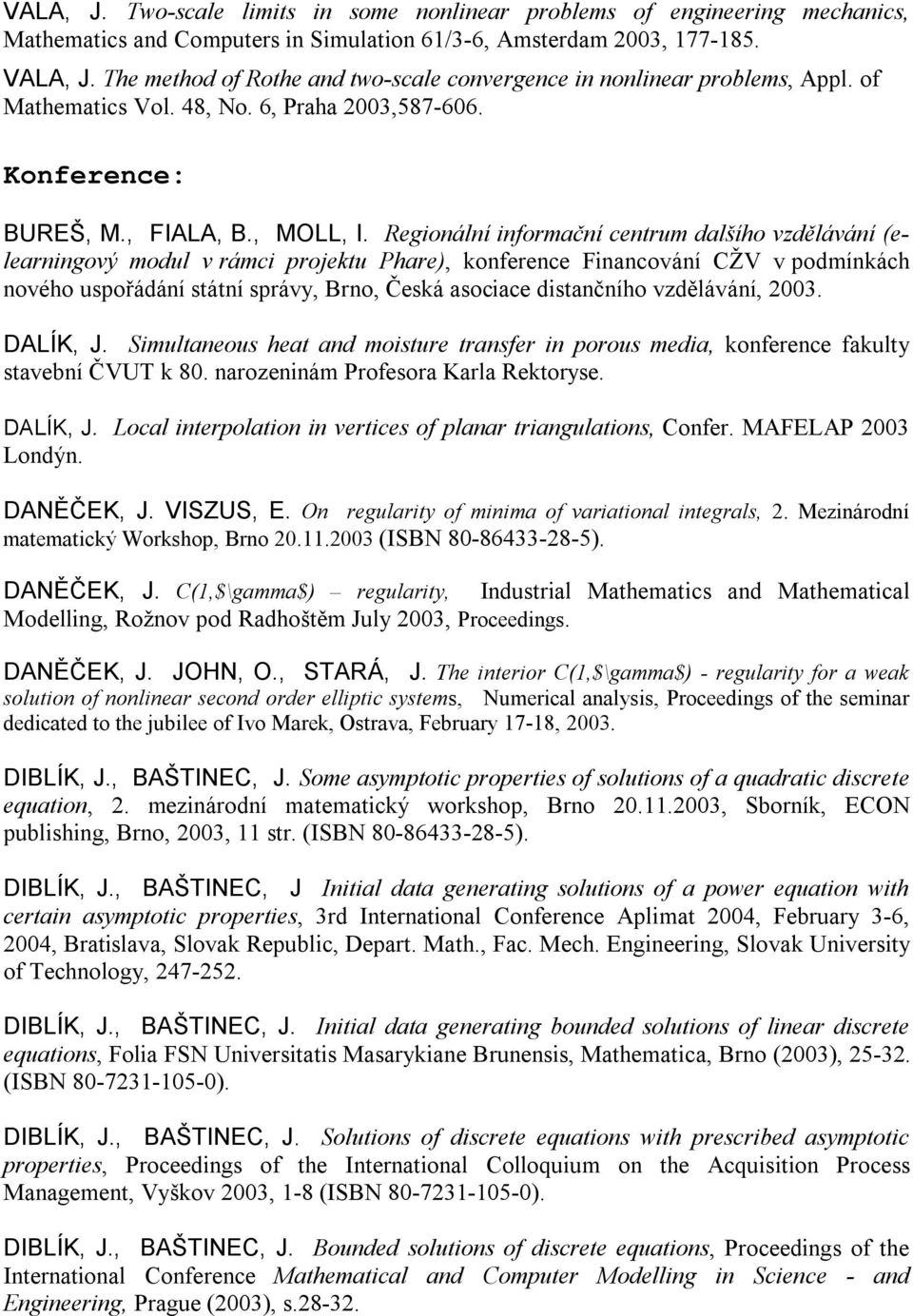 Regionální informační centrum dalšího vzdělávání (elearningový modul v rámci projektu Phare), konference Financování CŽV v podmínkách nového uspořádání státní správy, Brno, Česká asociace distančního