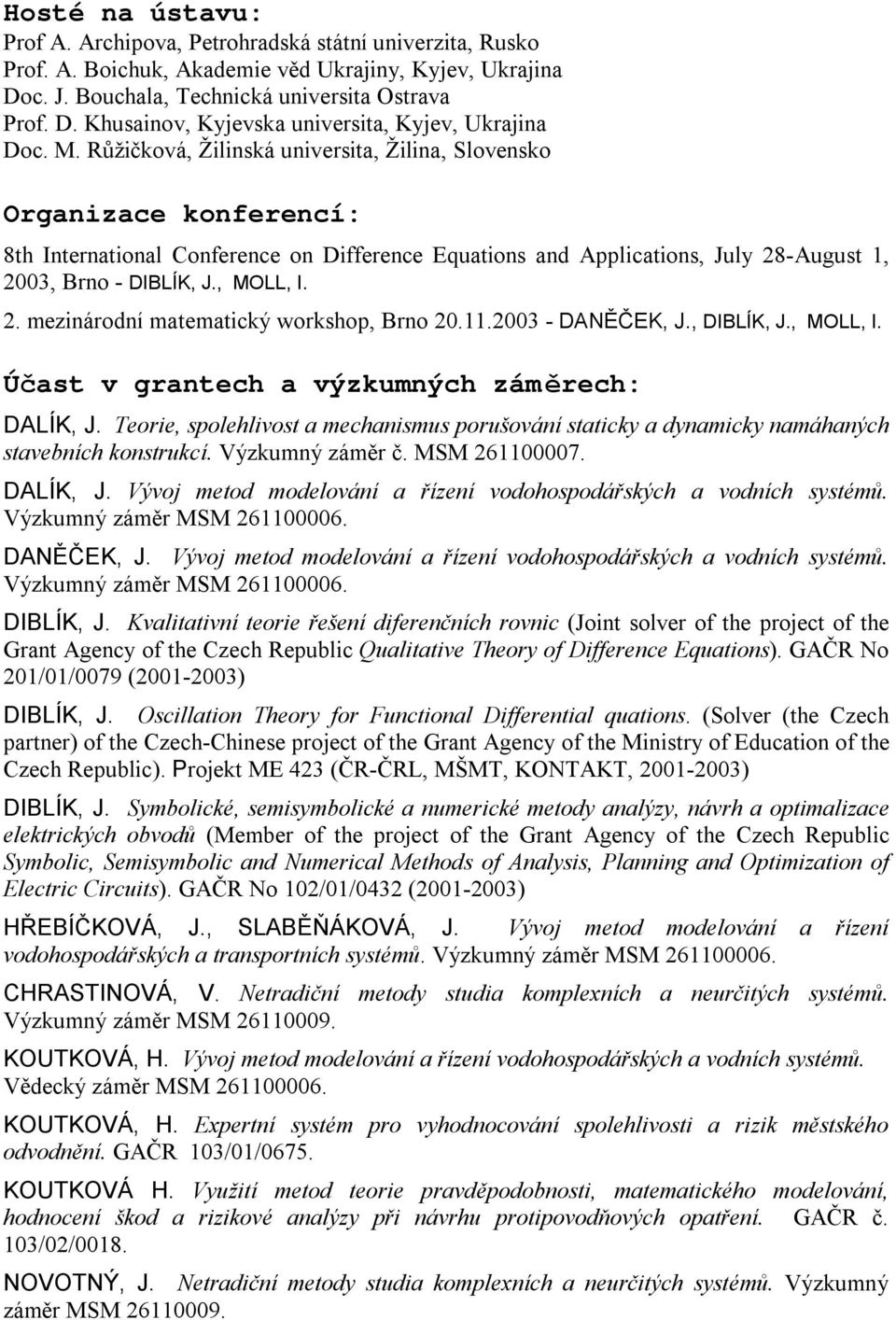 2. mezinárodní matematický workshop, Brno 20.11.2003 - DANĚČEK, J., DIBLÍK, J., MOLL, I. Účast v grantech a výzkumných záměrech: DALÍK, J.