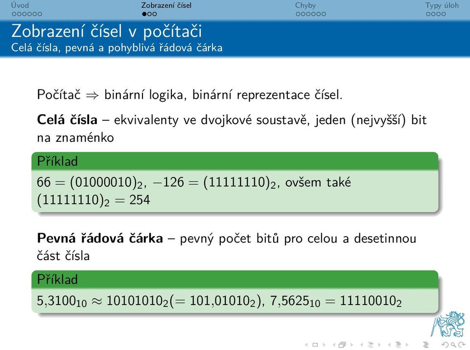 Celá čísla ekvivalenty ve dvojkové soustavě, jeden (nejvyšší) bit na znaménko Příklad 66 = (01000010)