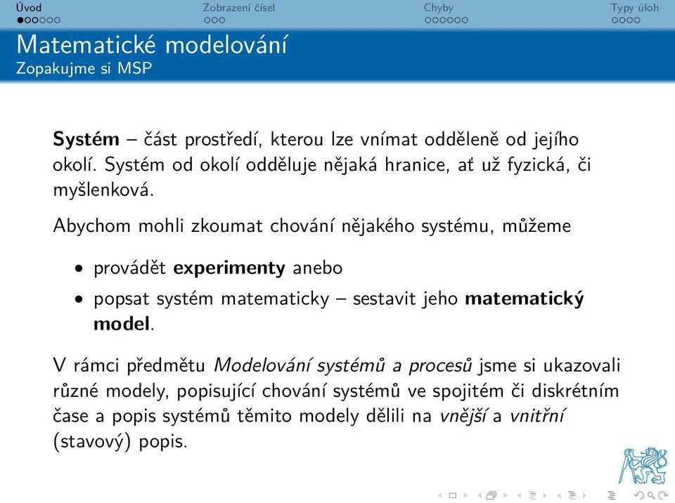 Abychom mohli zkoumat chování nějakého systému, můžeme provádět experimenty anebo popsat systém matematicky sestavit jeho