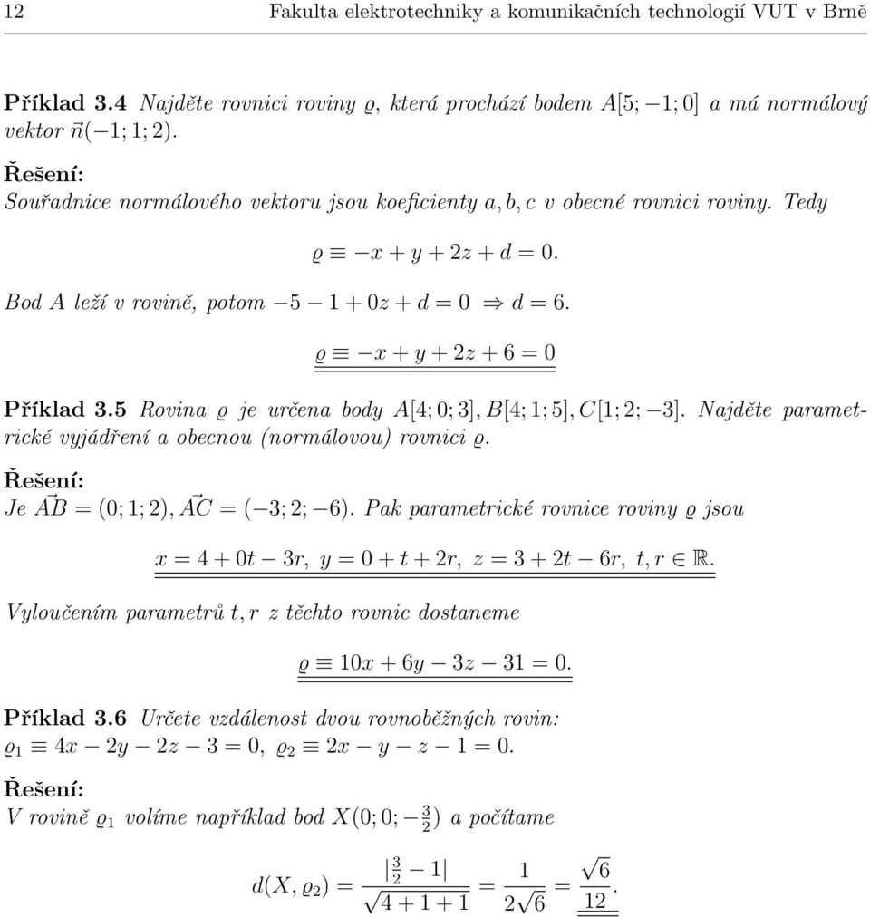 5 Rovina ϱ je určena body A[4; ; 3], B[4; ; 5], C[; ; 3]. Najděte parametrické vyjádření a obecnou (normálovou) rovnici ϱ. Je AB = (; ; ), AC = ( 3; ; 6).