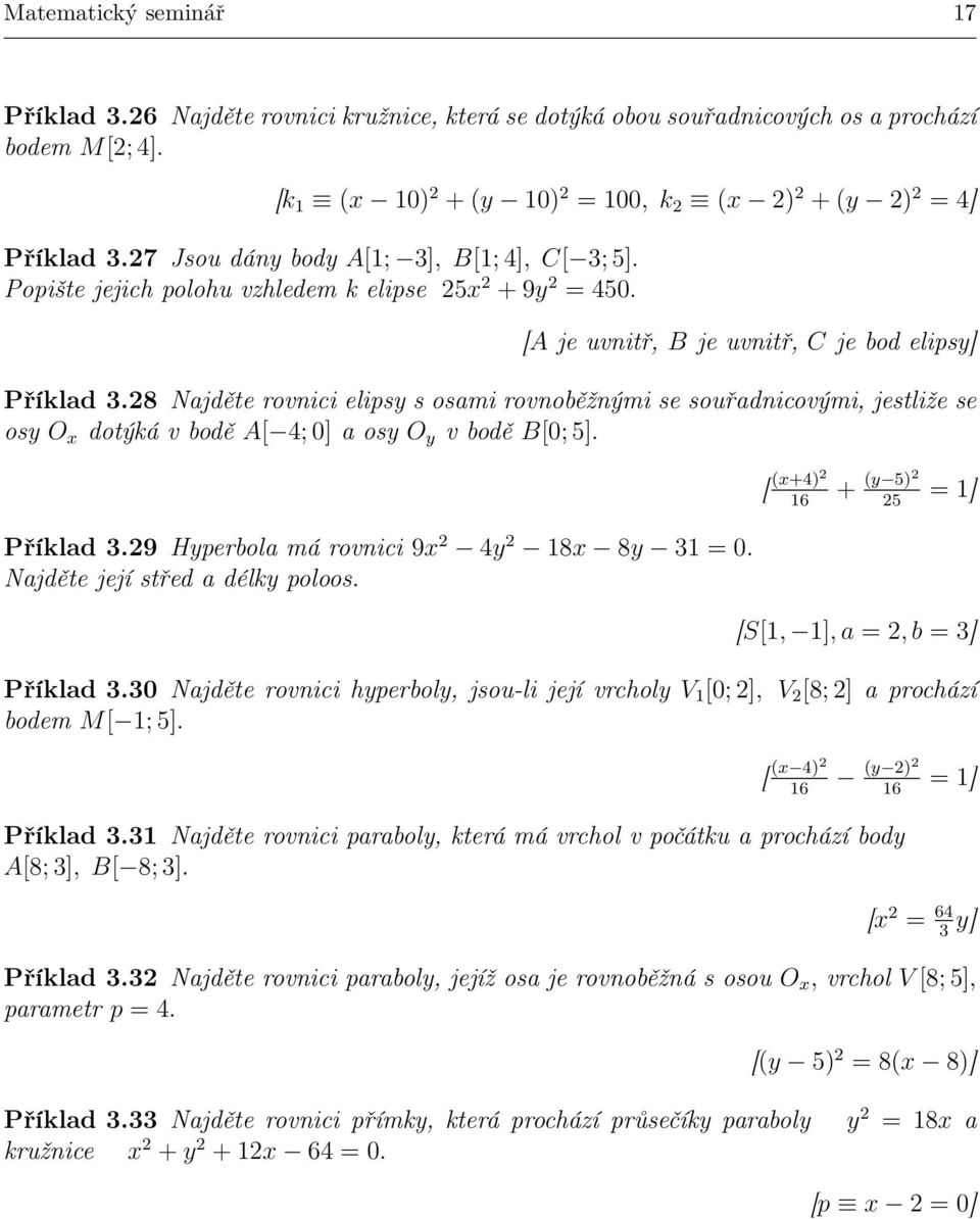 8 Najděte rovnici elipsy s osami rovnoběžnými se souřadnicovými, jestliže se osy O dotýká v bodě A[ 4; ] a osy O y v bodě B[; 5]. Příklad 3.9 Hyperbola má rovnici 9 4y 8 8y 3 =.