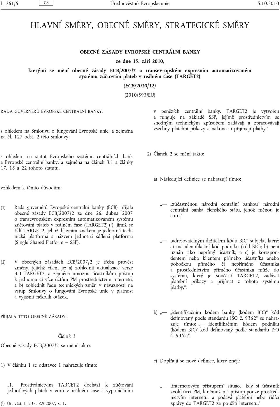 CENTRÁLNÍ BANKY, s ohledem na Smlouvu o fungování Evropské unie, a zejména na čl. 127 odst. 2 této smlouvy, v penězích centrální banky.