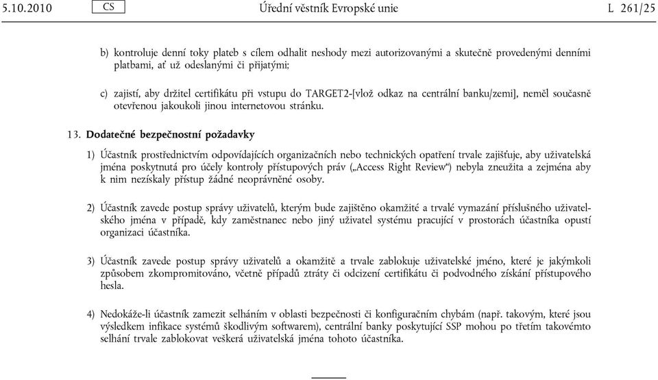 Dodatečné bezpečnostní požadavky 1) Účastník prostřednictvím odpovídajících organizačních nebo technických opatření trvale zajišťuje, aby uživatelská jména poskytnutá pro účely kontroly přístupových