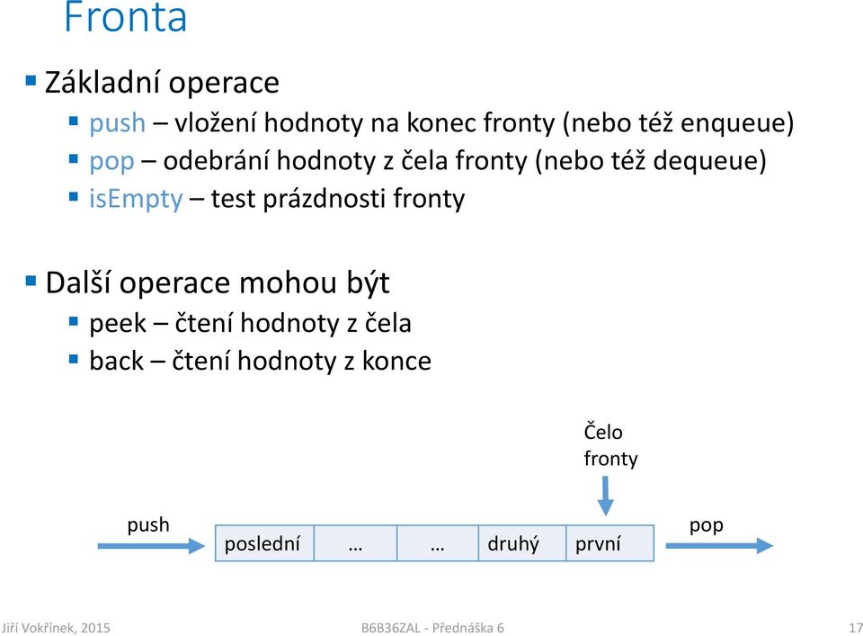 (nebo též dequeue) isempty test prázdnosti fronty Další operace mohou být peek