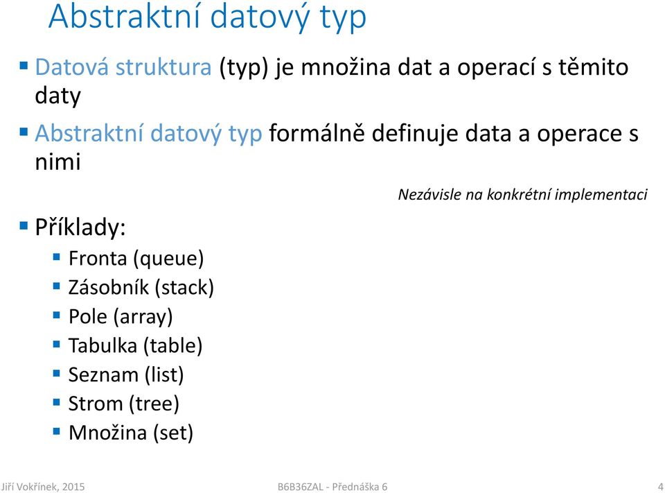 data a operace s nimi Příklady: Fronta (queue) Zásobník (stack) Pole (array) Tabulka