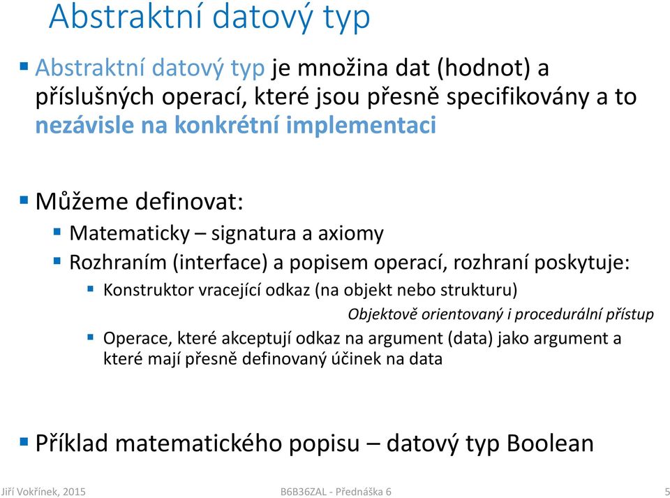 popisem operací, rozhraní poskytuje: Konstruktor vracející odkaz (na objekt nebo strukturu) Objektově orientovaný i procedurální přístup