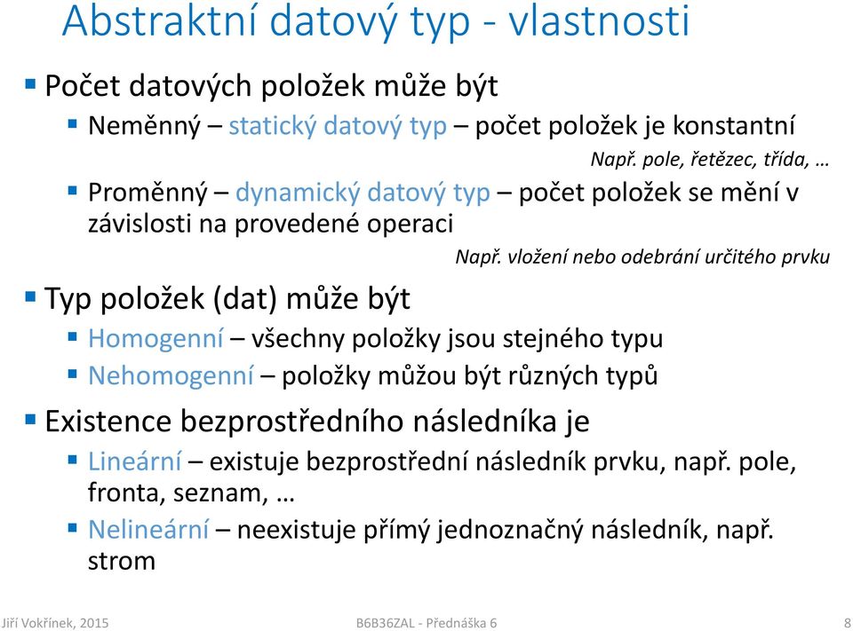 vložení nebo odebrání určitého prvku Typ položek (dat) může být Homogenní všechny položky jsou stejného typu Nehomogenní položky můžou být různých typů