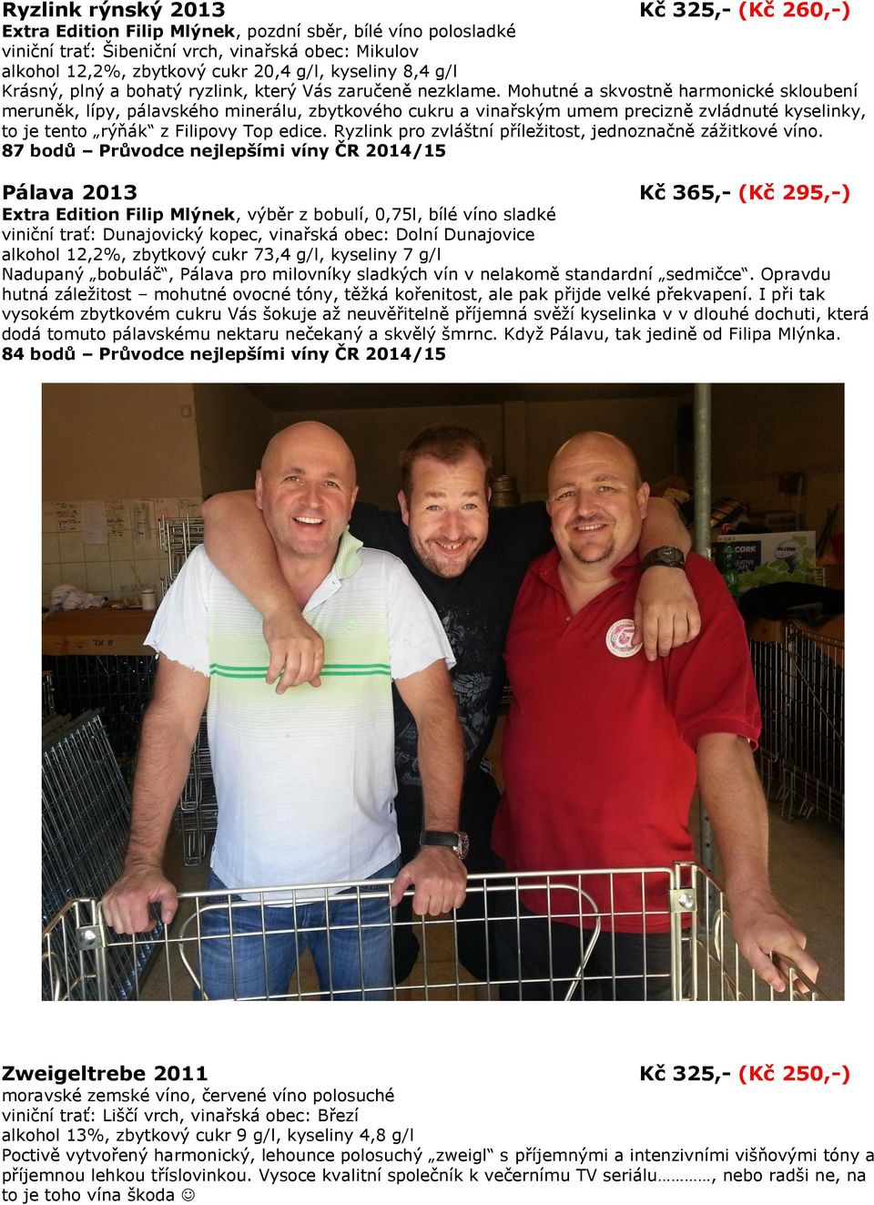 Mohutné a skvostně harmonické skloubení meruněk, lípy, pálavského minerálu, zbytkového cukru a vinařským umem precizně zvládnuté kyselinky, to je tento rýňák z Filipovy Top edice.