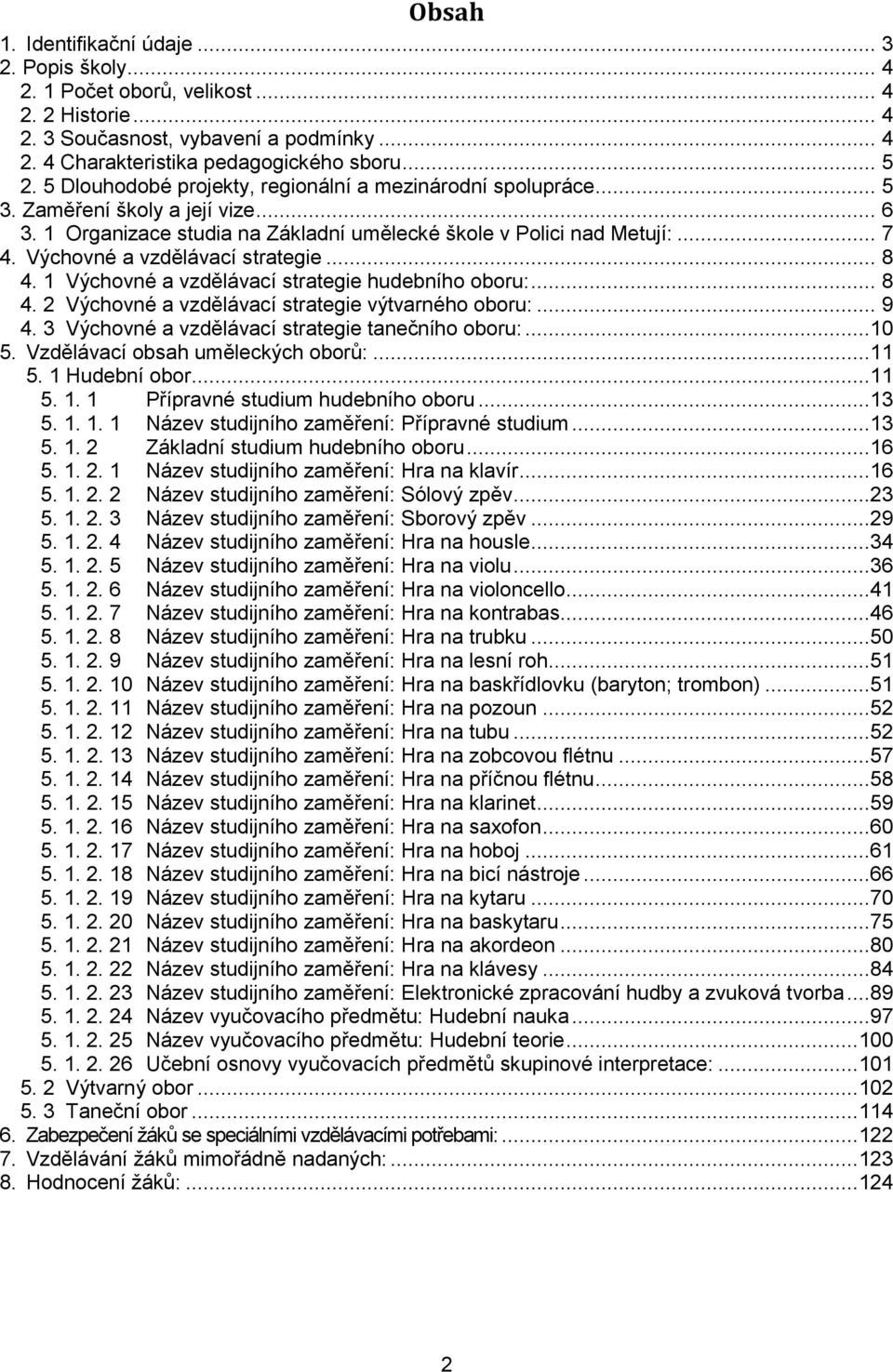 Výchovné a vzdělávací strategie... 8 4. 1 Výchovné a vzdělávací strategie hudebního oboru:... 8 4. 2 Výchovné a vzdělávací strategie výtvarného oboru:... 9 4.