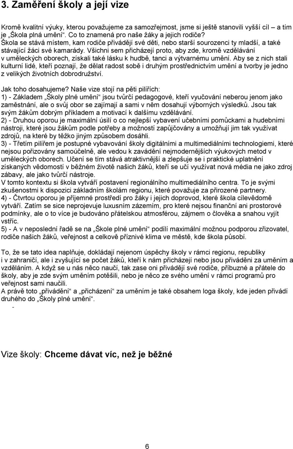 Všichni sem přicházejí proto, aby zde, kromě vzdělávání v uměleckých oborech, získali také lásku k hudbě, tanci a výtvarnému umění.