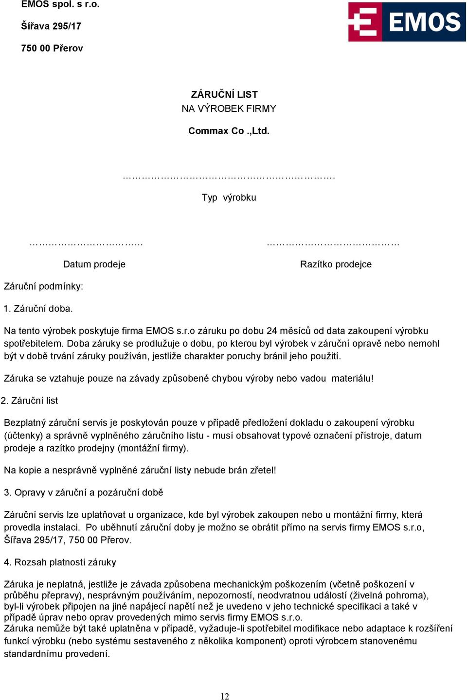 Doba záruky se prodlužuje o dobu, po kterou byl výrobek v záruční opravě nebo nemohl být v době trvání záruky používán, jestliže charakter poruchy bránil jeho použití.
