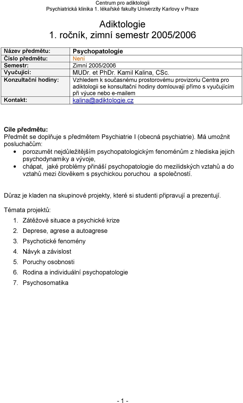 cz Cíle předmětu: Předmět se doplňuje s předmětem Psychiatrie I (obecná psychiatrie).