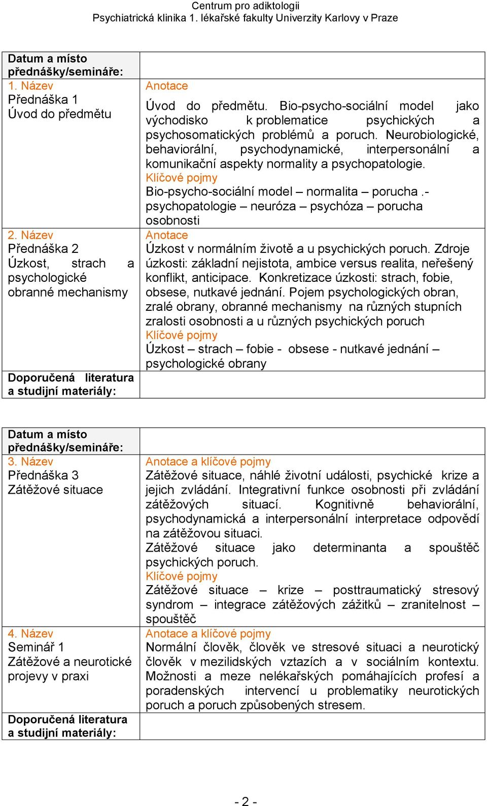 Neurobiologické, behaviorální, psychodynamické, interpersonální a komunikační aspekty normality a psychopatologie. Bio-psycho-sociální model normalita porucha.