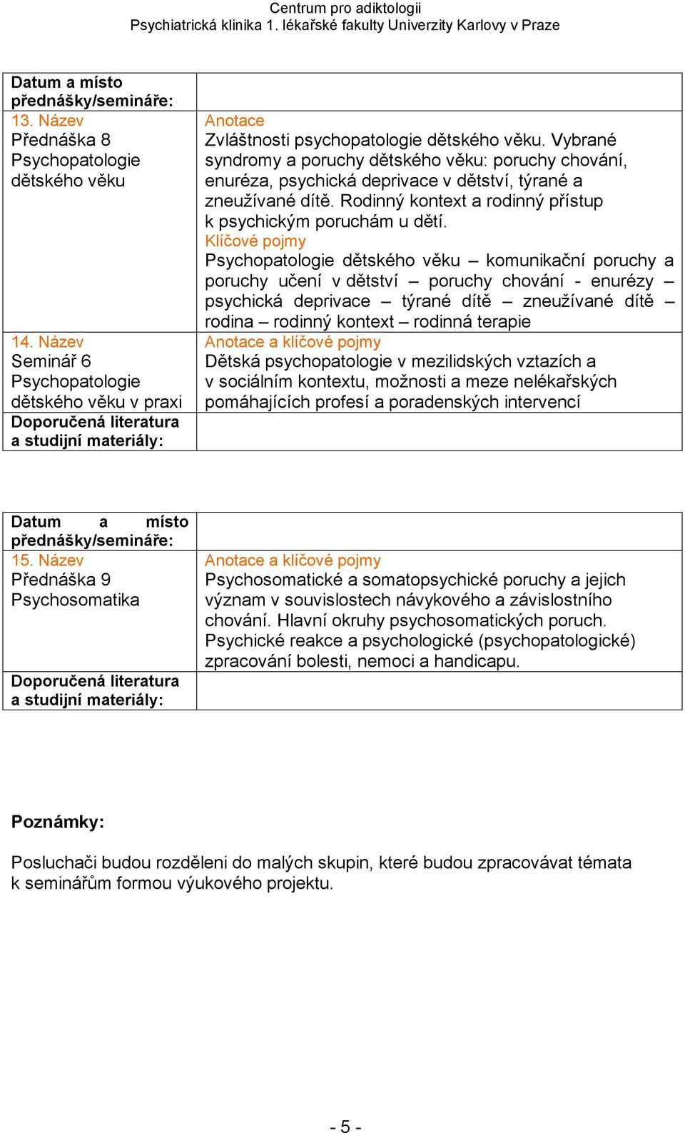 Psychopatologie dětského věku komunikační poruchy a poruchy učení v dětství poruchy chování - enurézy psychická deprivace týrané dítě zneužívané dítě rodina rodinný kontext rodinná terapie Dětská