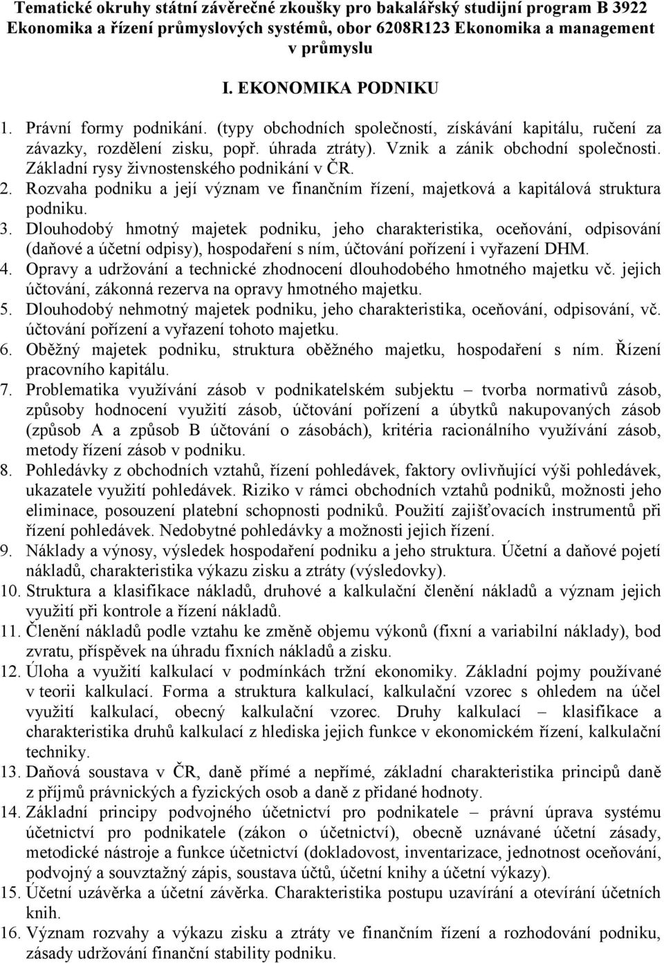 Základní rysy živnostenského podnikání v ČR. 2. Rozvaha podniku a její význam ve finančním řízení, majetková a kapitálová struktura podniku. 3.