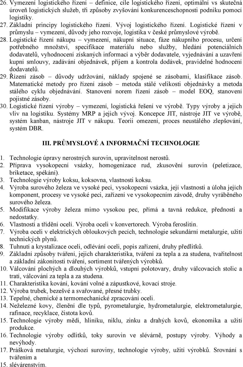 Logistické řízení nákupu vymezení, nákupní situace, fáze nákupního procesu, určení potřebného množství, specifikace materiálu nebo služby, hledání potenciálních dodavatelů, vyhodnocení získaných