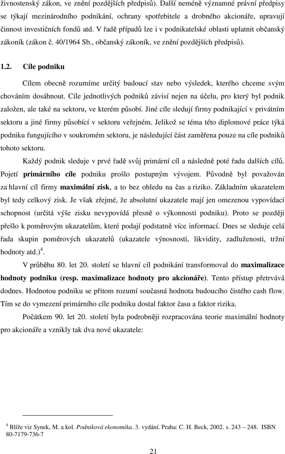 V řadě případů lze i v podnikatelské oblasti uplatnit občanský zákoník (zákon č. 40/1964 Sb., občanský zákoník, ve znění pozdějších předpisů). 1.2.