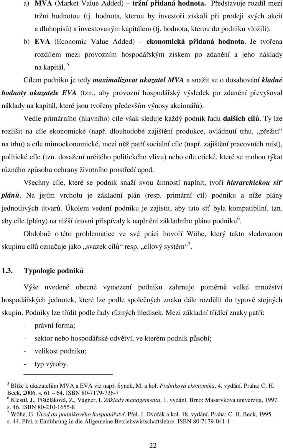 5 Cílem podniku je tedy maximalizovat ukazatel MVA a snažit se o dosahování kladné hodnoty ukazatele EVA (tzn.