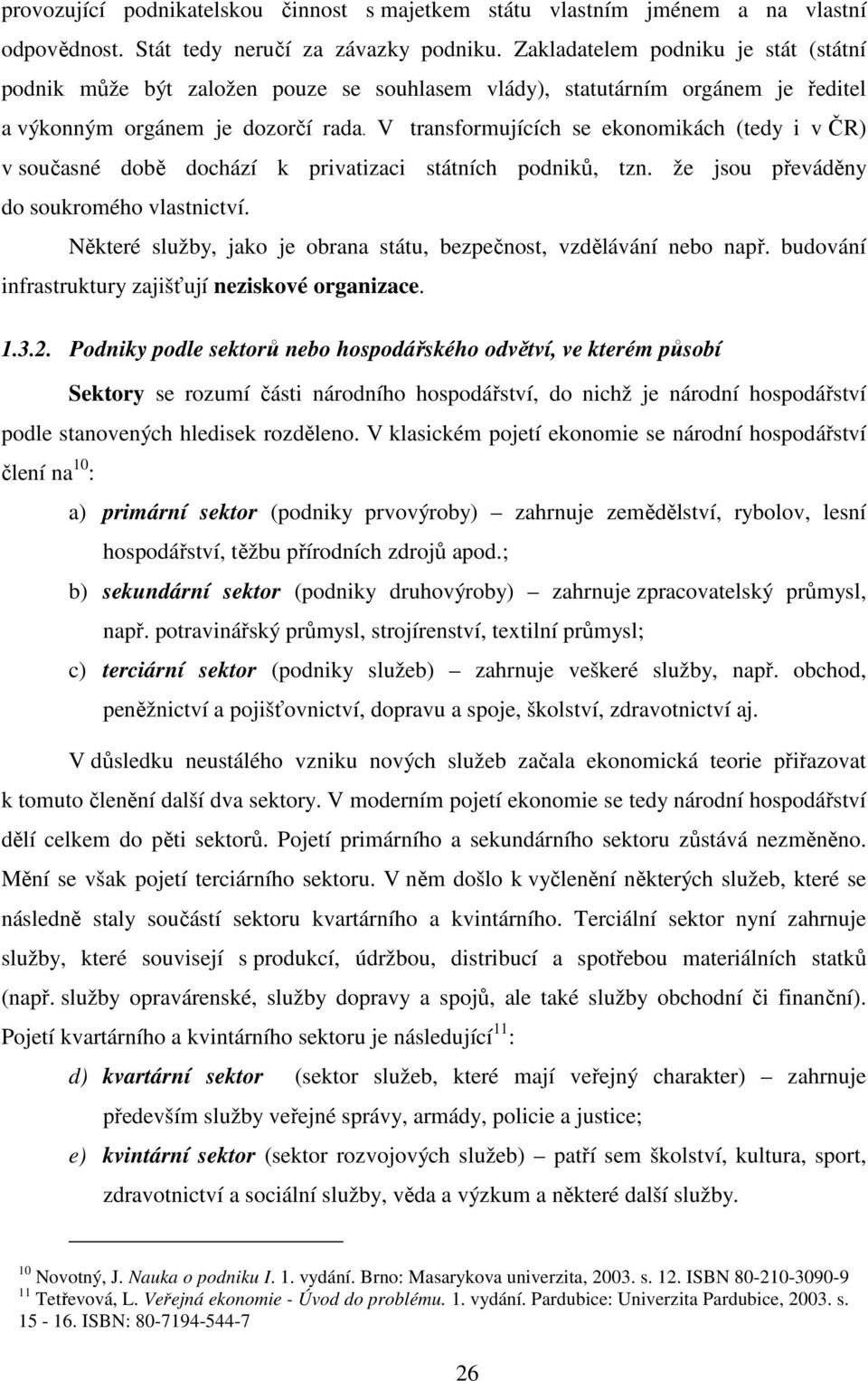 V transformujících se ekonomikách (tedy i v ČR) v současné době dochází k privatizaci státních podniků, tzn. že jsou převáděny do soukromého vlastnictví.