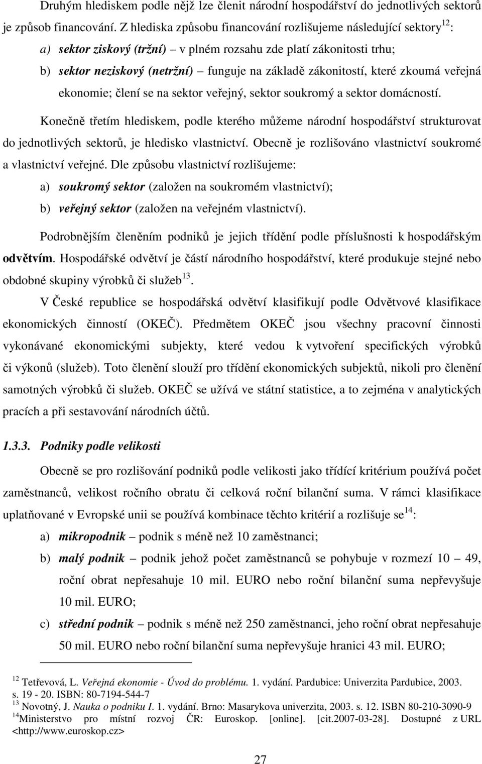 které zkoumá veřejná ekonomie; člení se na sektor veřejný, sektor soukromý a sektor domácností.