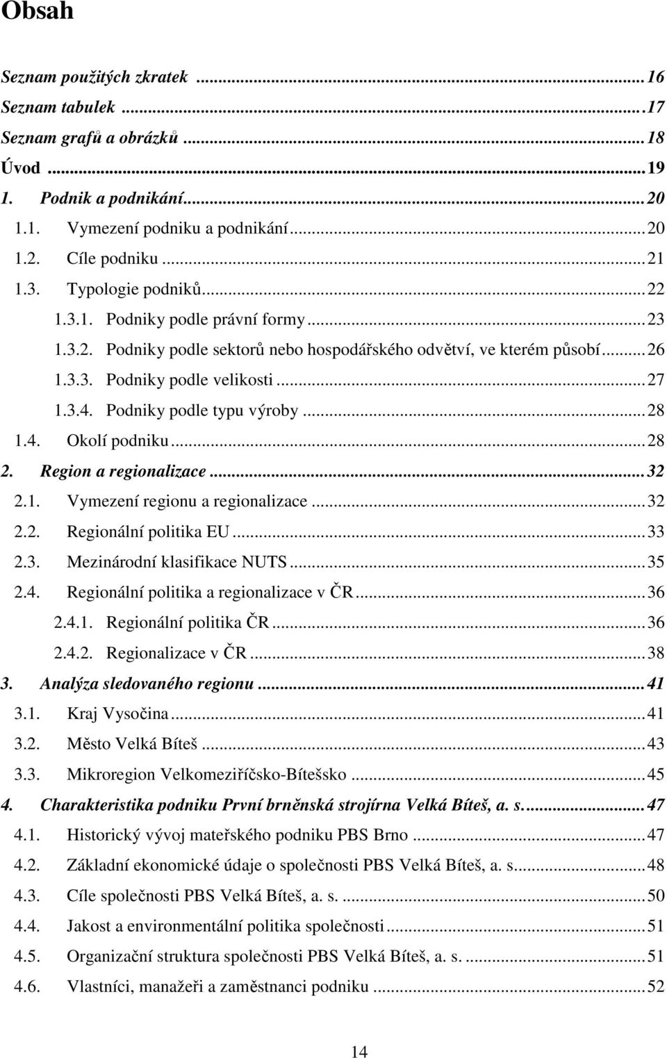 Podniky podle typu výroby...28 1.4. Okolí podniku...28 2. Region a regionalizace...32 2.1. Vymezení regionu a regionalizace...32 2.2. Regionální politika EU...33 2.3. Mezinárodní klasifikace NUTS.