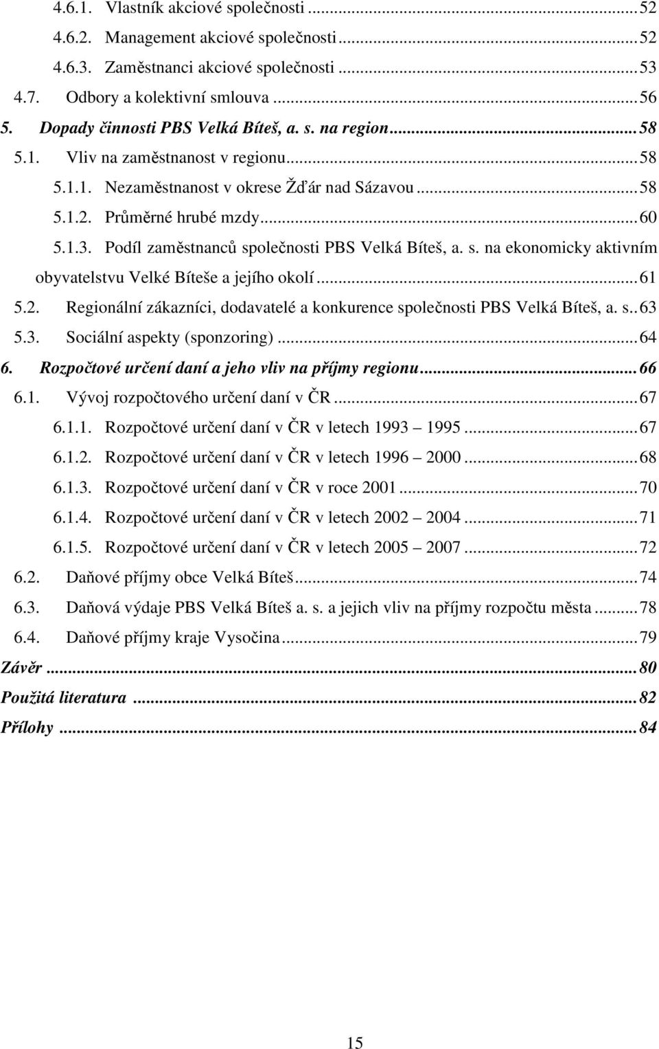 Podíl zaměstnanců společnosti PBS Velká Bíteš, a. s. na ekonomicky aktivním obyvatelstvu Velké Bíteše a jejího okolí...61 5.2.