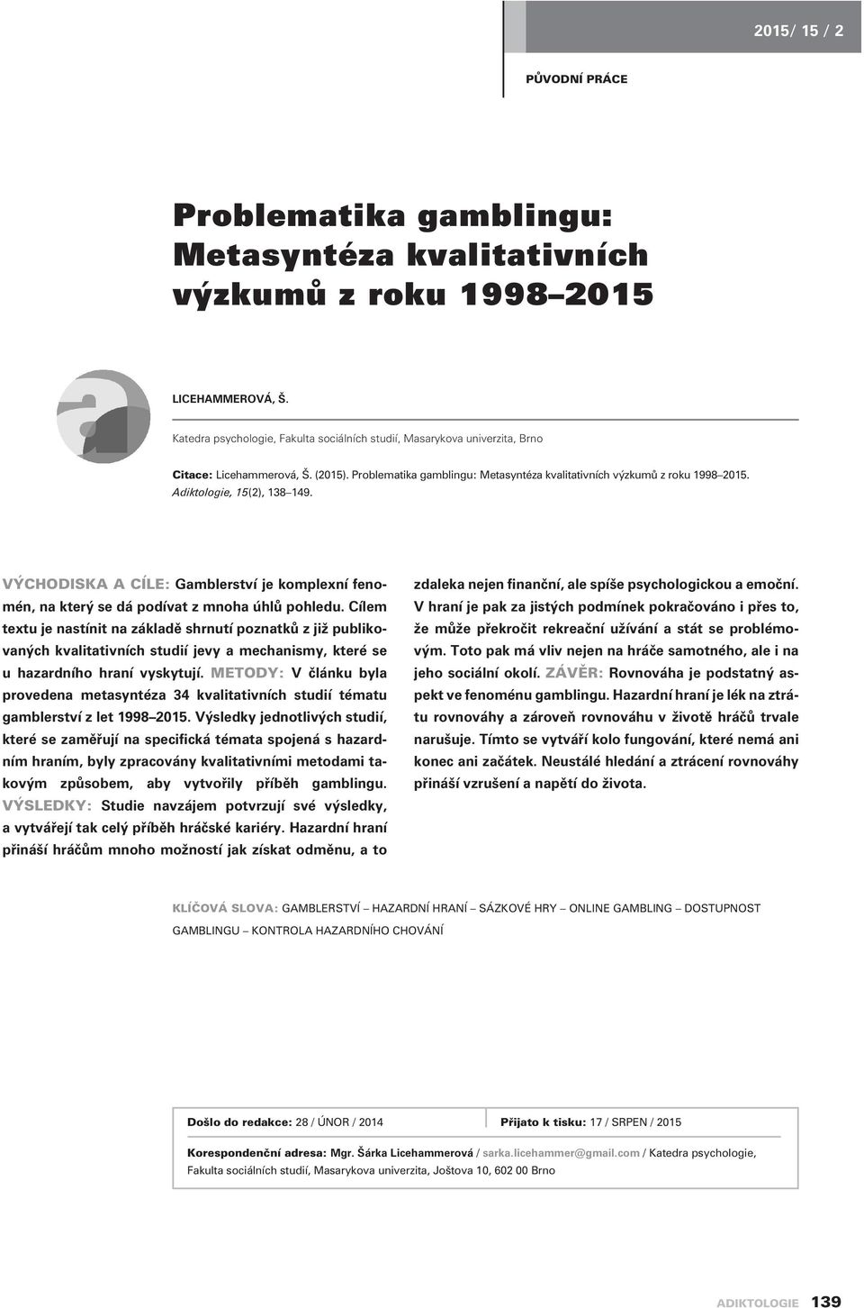 Adiktologie, 15(2), 138 149. VÝCHODISKA A CÍLE: Gamblerství je komplexní fenomén, na který se dá podívat z mnoha úhlù pohledu.