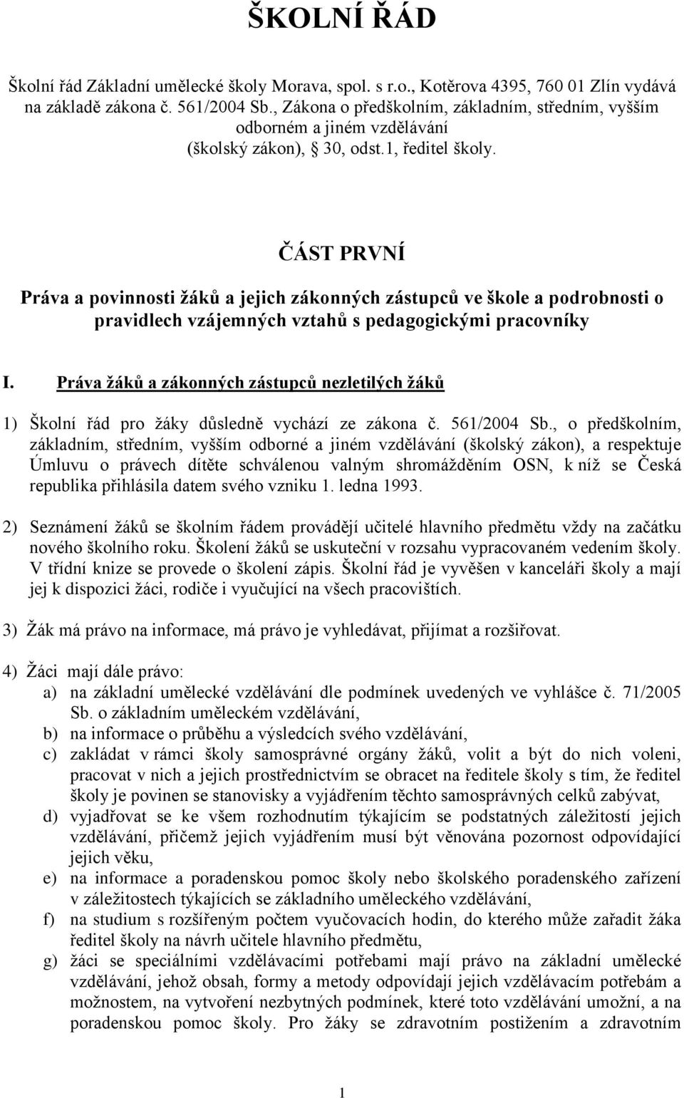 ČÁST PRVNÍ Práva a povinnosti žáků a jejich zákonných zástupců ve škole a podrobnosti o pravidlech vzájemných vztahů s pedagogickými pracovníky I.