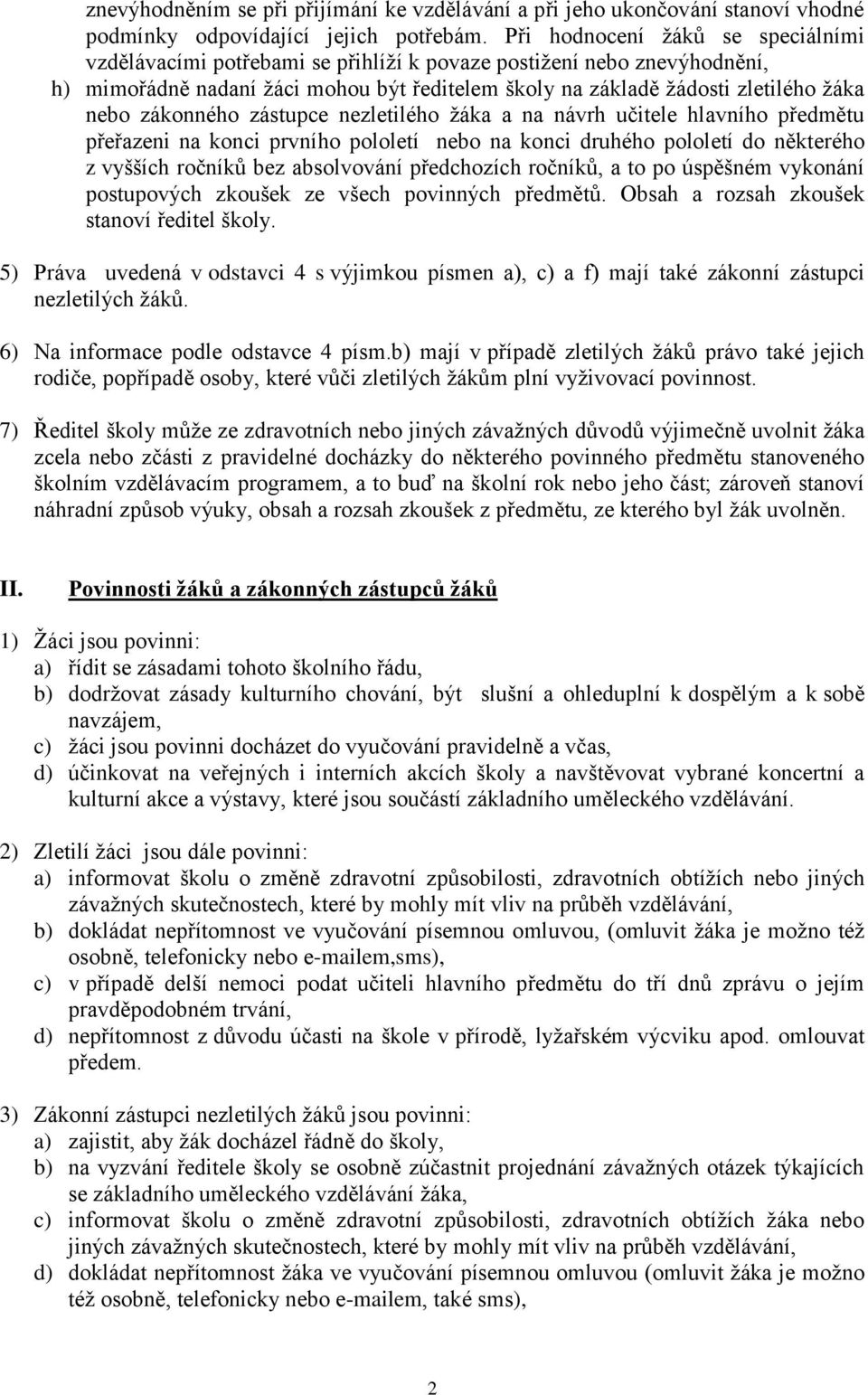 zákonného zástupce nezletilého žáka a na návrh učitele hlavního předmětu přeřazeni na konci prvního pololetí nebo na konci druhého pololetí do některého z vyšších ročníků bez absolvování předchozích