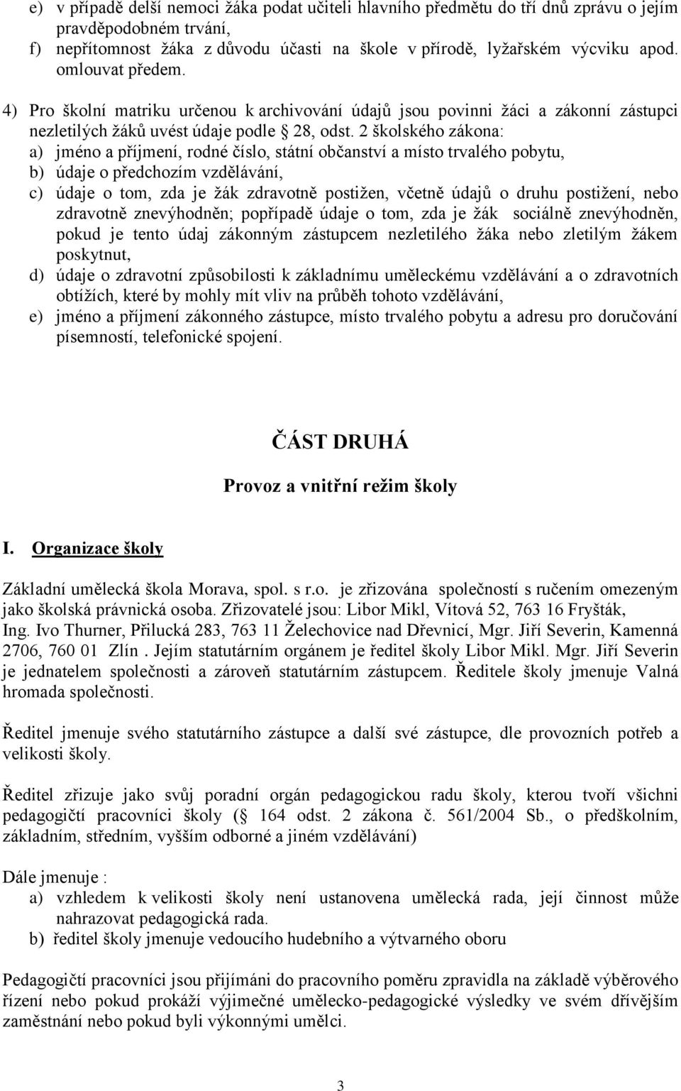 2 školského zákona: a) jméno a příjmení, rodné číslo, státní občanství a místo trvalého pobytu, b) údaje o předchozím vzdělávání, c) údaje o tom, zda je žák zdravotně postižen, včetně údajů o druhu