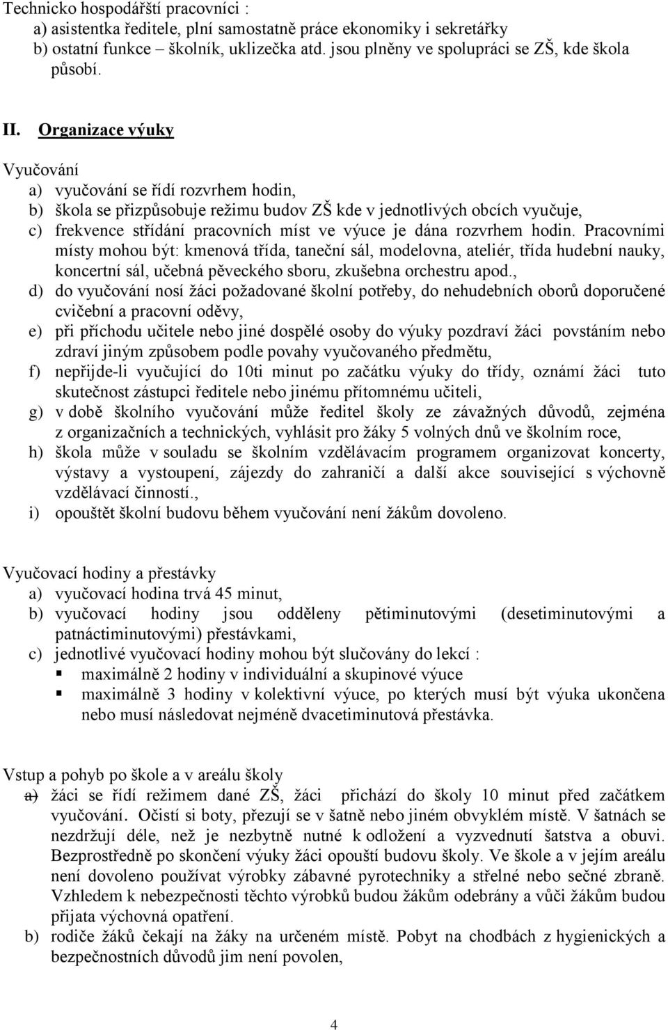 rozvrhem hodin. Pracovními místy mohou být: kmenová třída, taneční sál, modelovna, ateliér, třída hudební nauky, koncertní sál, učebná pěveckého sboru, zkušebna orchestru apod.