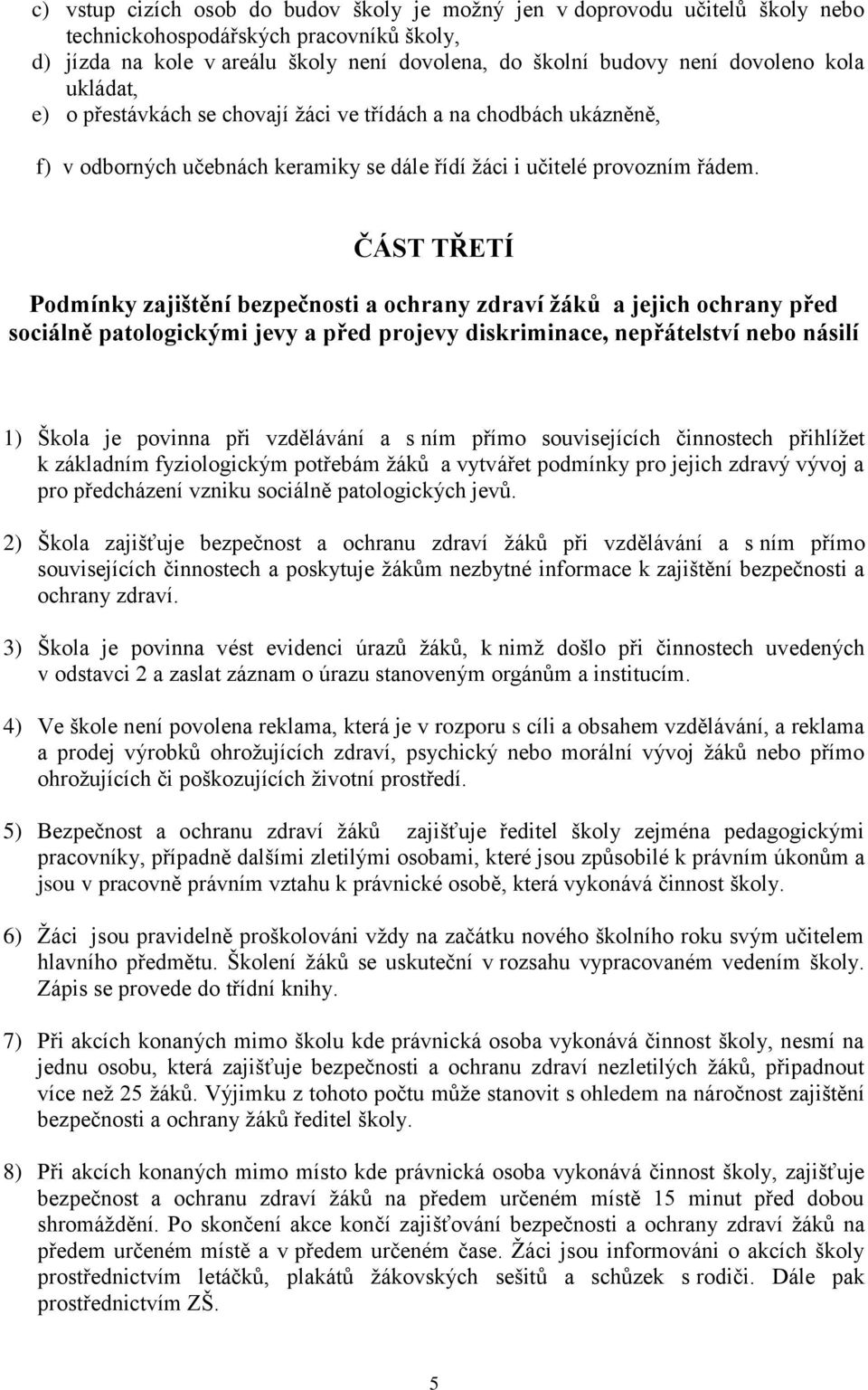 ČÁST TŘETÍ Podmínky zajištění bezpečnosti a ochrany zdraví žáků a jejich ochrany před sociálně patologickými jevy a před projevy diskriminace, nepřátelství nebo násilí 1) Škola je povinna při