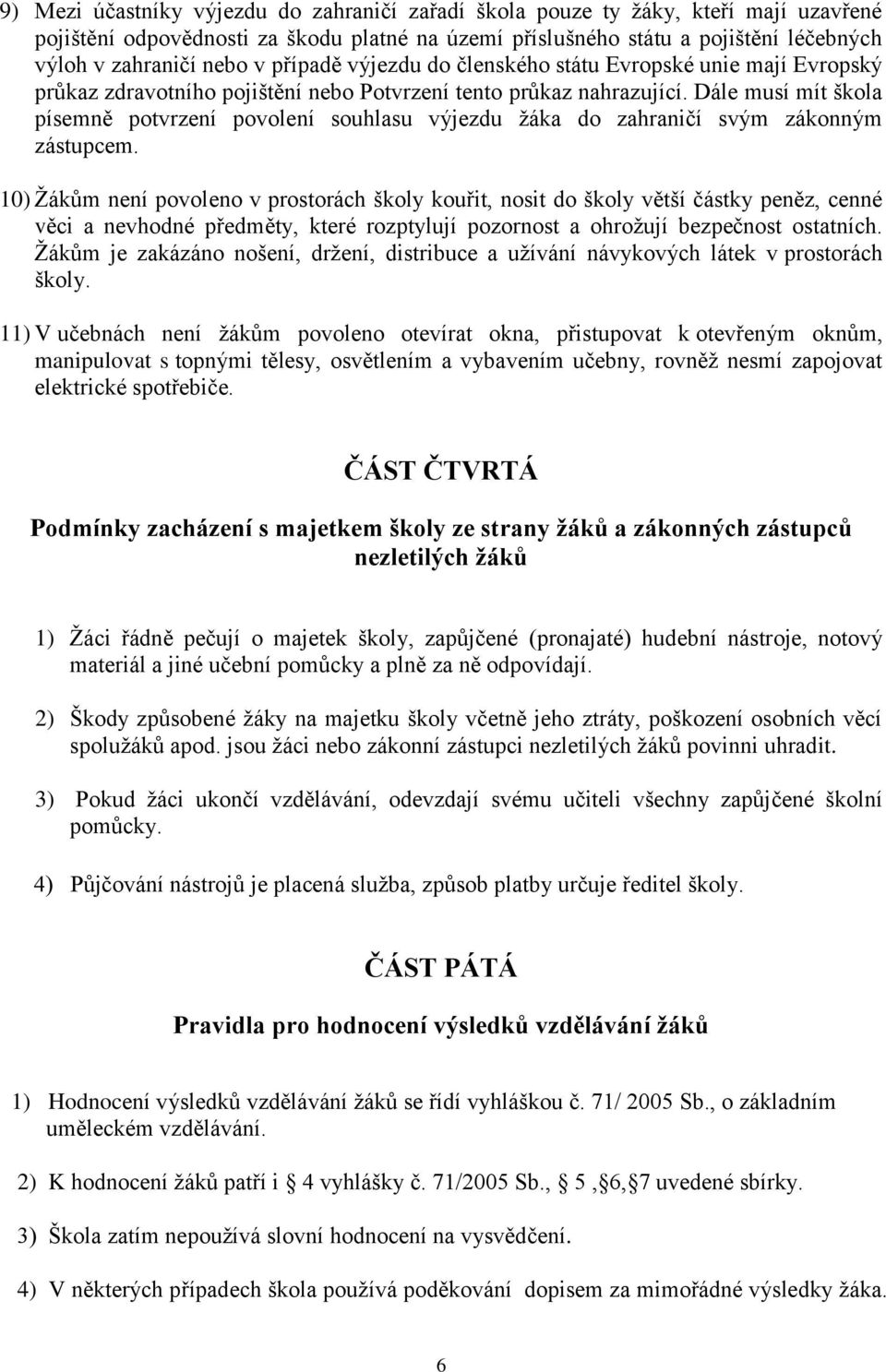 Dále musí mít škola písemně potvrzení povolení souhlasu výjezdu žáka do zahraničí svým zákonným zástupcem.