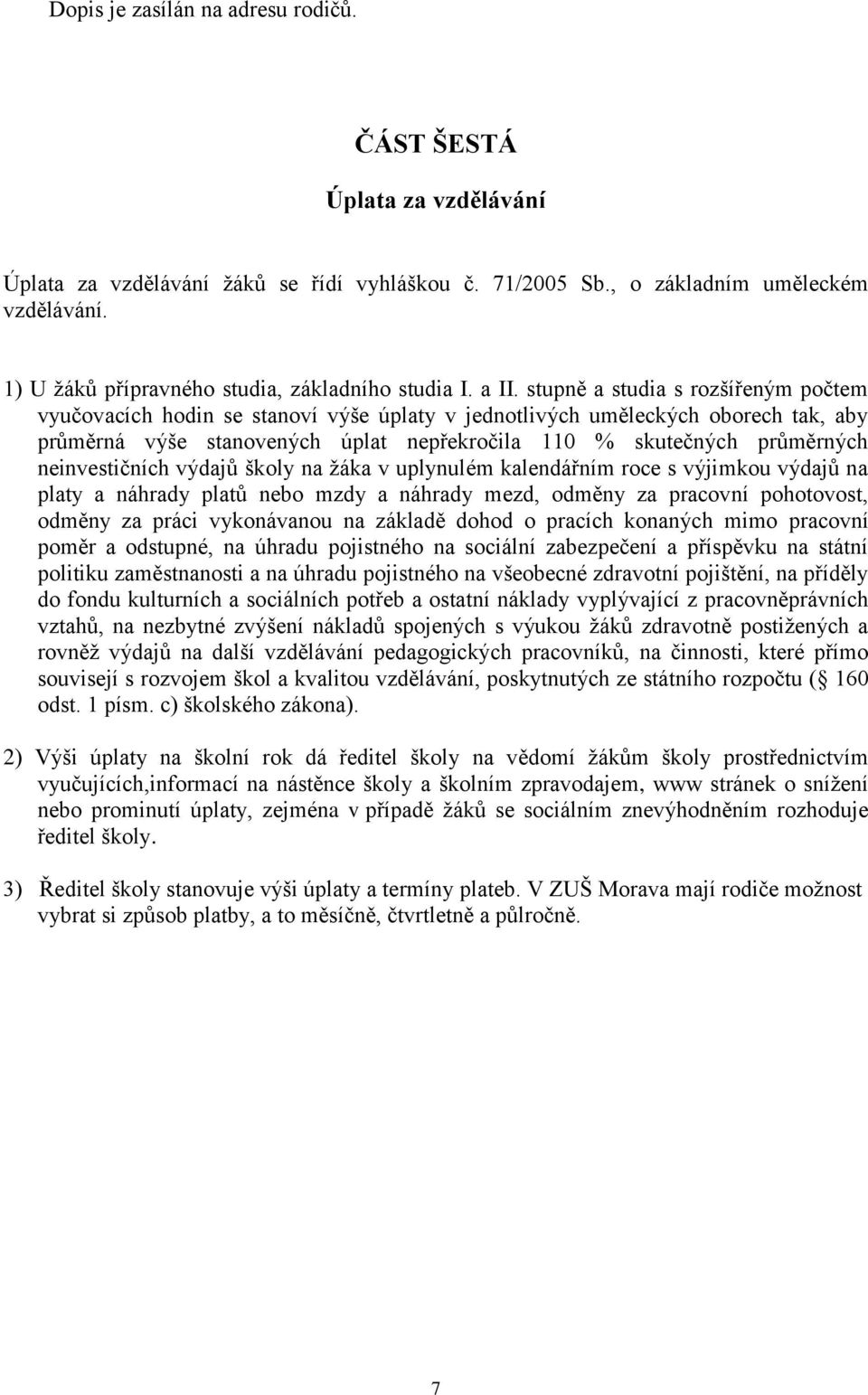stupně a studia s rozšířeným počtem vyučovacích hodin se stanoví výše úplaty v jednotlivých uměleckých oborech tak, aby průměrná výše stanovených úplat nepřekročila 110 % skutečných průměrných